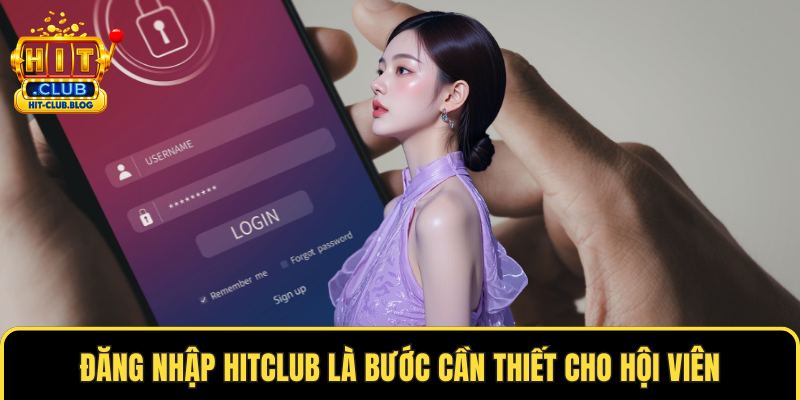 Đăng nhập HITCLUB là bước cần thiết cho hội viên