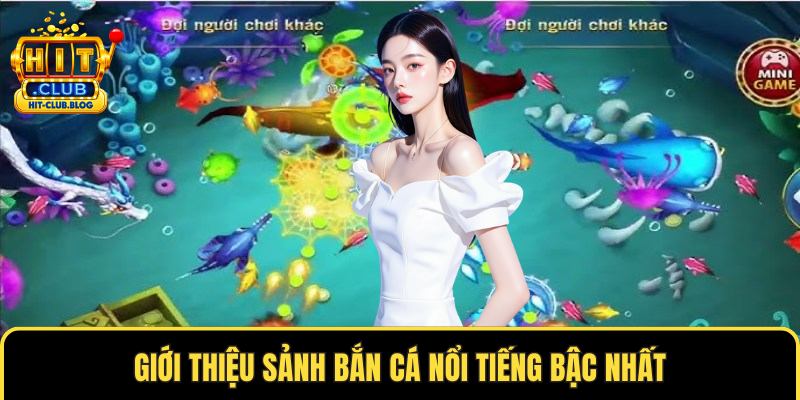 Giới thiệu sảnh bắn cá nổi tiếng bậc nhất