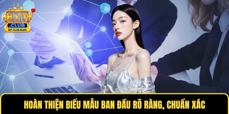 Hoàn thiện biểu mẫu ban đầu rõ ràng, chuẩn xác