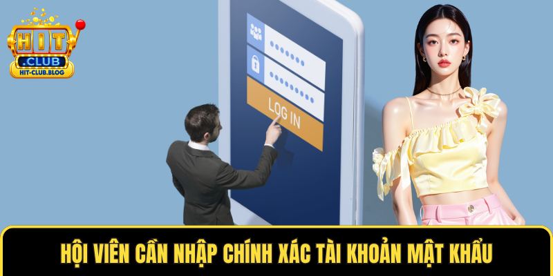 Hội viên cần nhập chính xác tài khoản mật khẩu