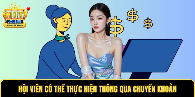 Hội viên có thể thực hiện thông qua chuyển khoản