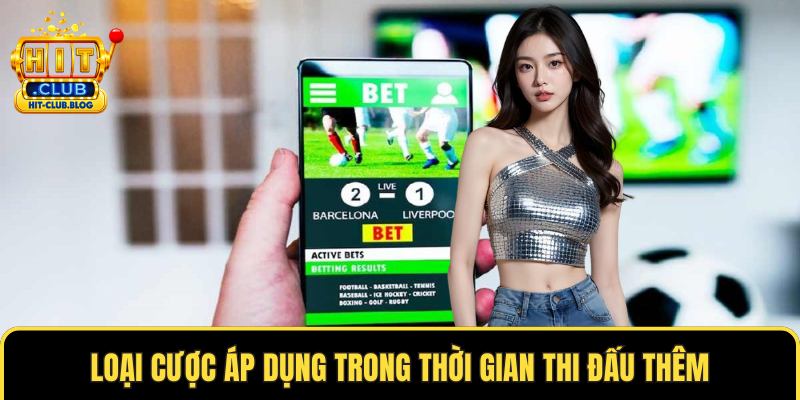Loại cược áp dụng trong thời gian thi đấu thêm