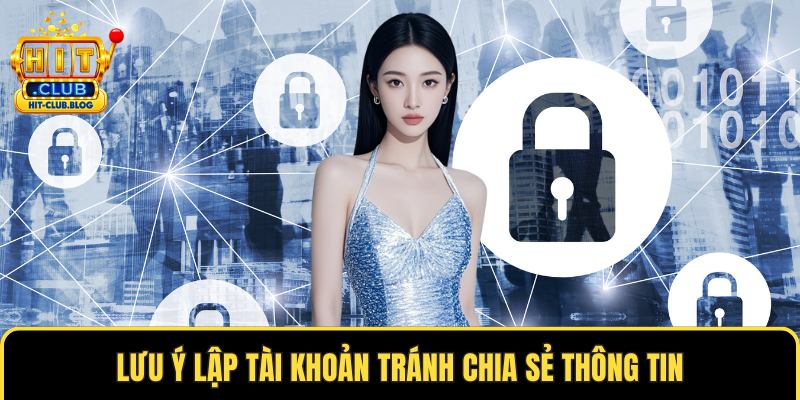 Lưu ý lập tài khoản tránh chia sẻ thông tin