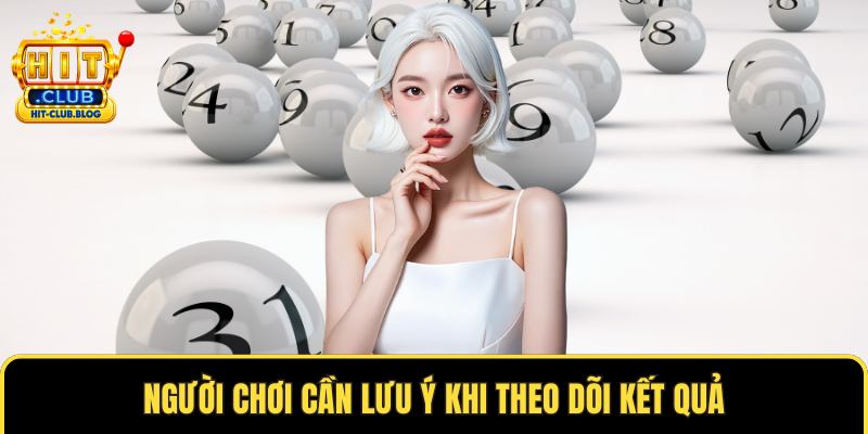 Người chơi cần lưu ý khi theo dõi kết quả