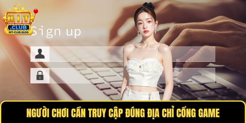 Người chơi cần truy cập đúng địa chỉ cổng game