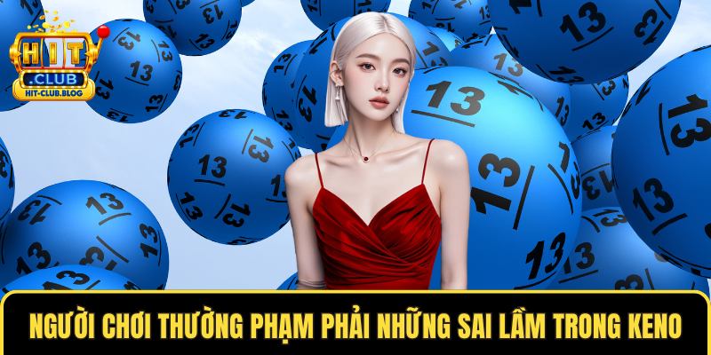 Người chơi thường phạm phải những sai lầm trong Keno