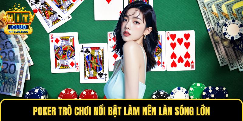 Poker trò chơi nổi bật làm nên làn sóng lớn