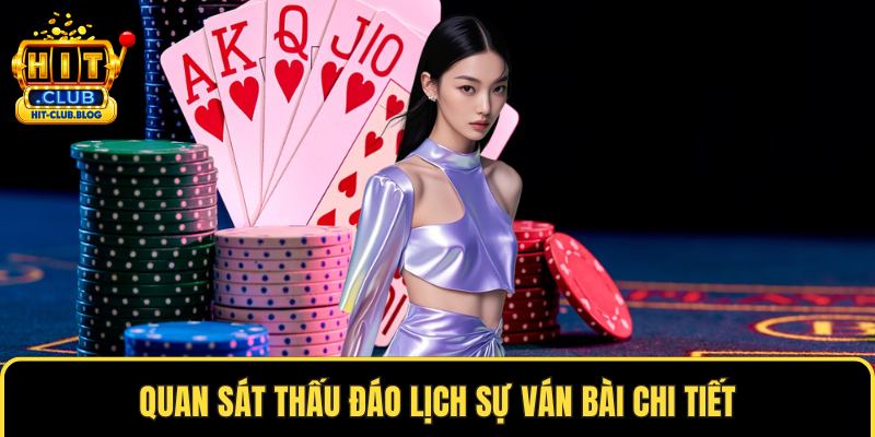 Quan sát thấu đáo lịch sự ván bài chi tiết