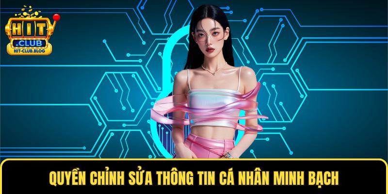 Quyền chỉnh sửa thông tin cá nhân minh bạch