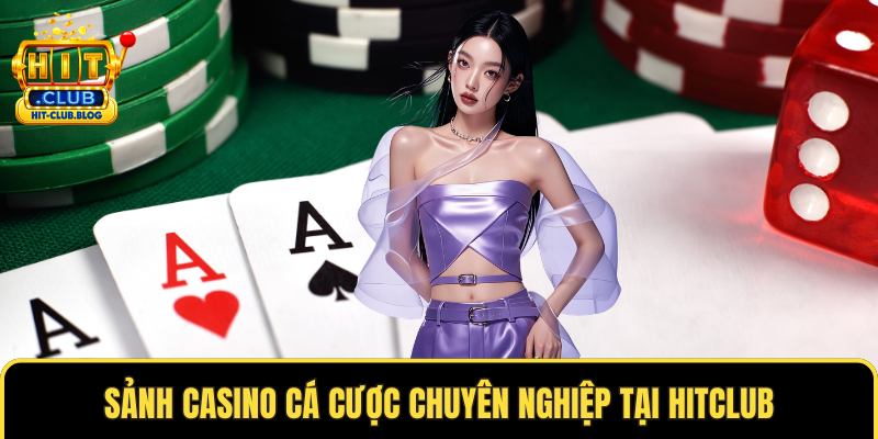 Sảnh casino cá cược chuyên nghiệp tại HITCLUB