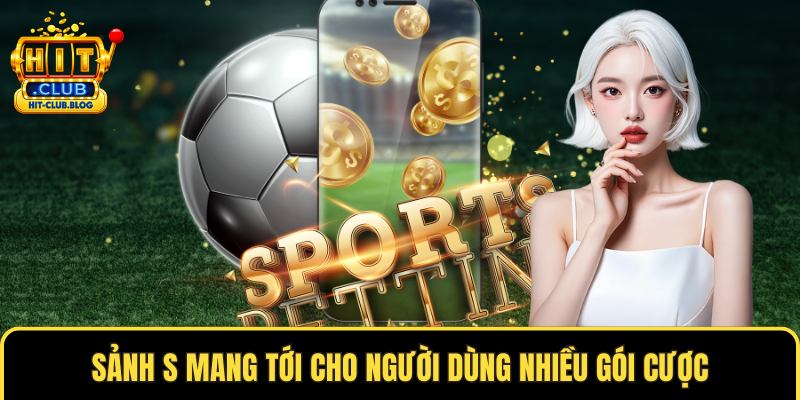 Sảnh S mang tới cho người dùng nhiều gói cược