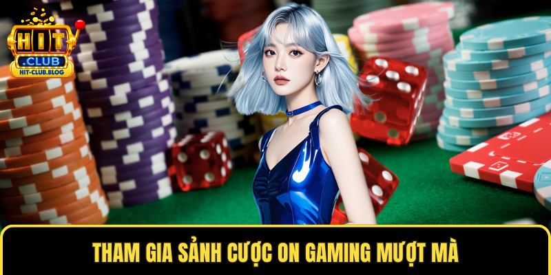 Tham gia sảnh cược ON Gaming mượt mà