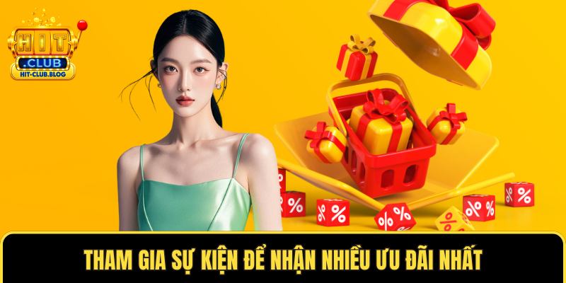 Tham gia sự kiện để nhận nhiều ưu đãi nhất