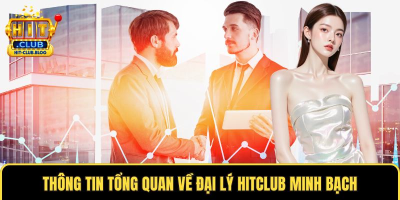 Thông tin tổng quan về đại lý HITCLUB minh bạch