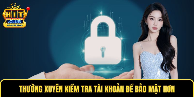 Thường xuyên kiểm tra tài khoản để bảo mật hơn