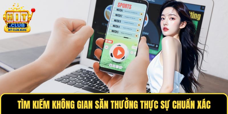 Tìm kiếm không gian săn thưởng thực sự chuẩn xác