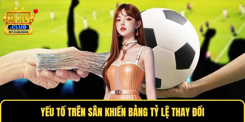 Yếu tố trên sân khiến bảng tỷ lệ thay đổi